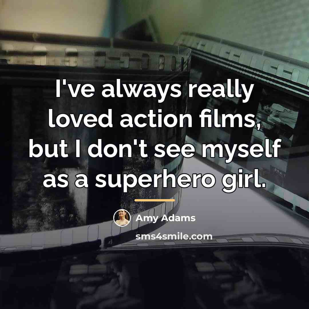 “I've always really loved action films, but I don't see…” quote by Amy Adams