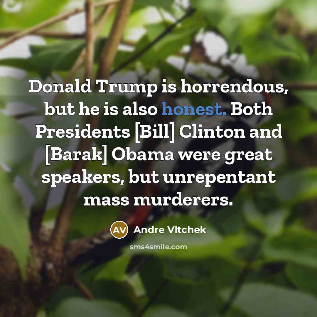 “Donald Trump is horrendous, but he is also honest. Both…” quote by Andre Vltchek