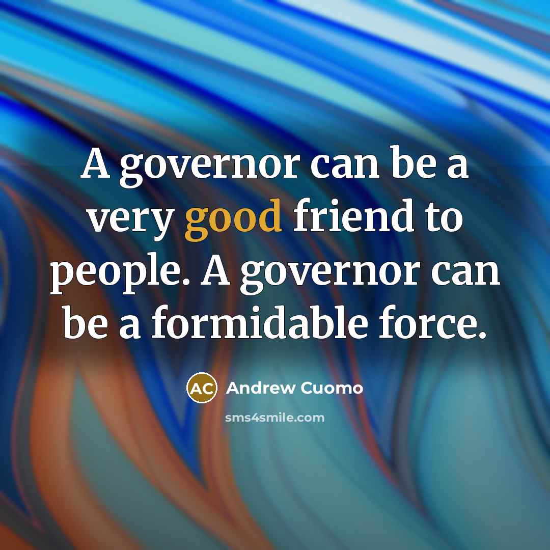 “A governor can be a very good friend to people.…” quote by Andrew Cuomo