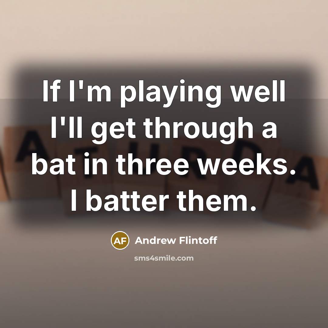 “If I'm playing well I'll get through a bat in…” quote by Andrew Flintoff