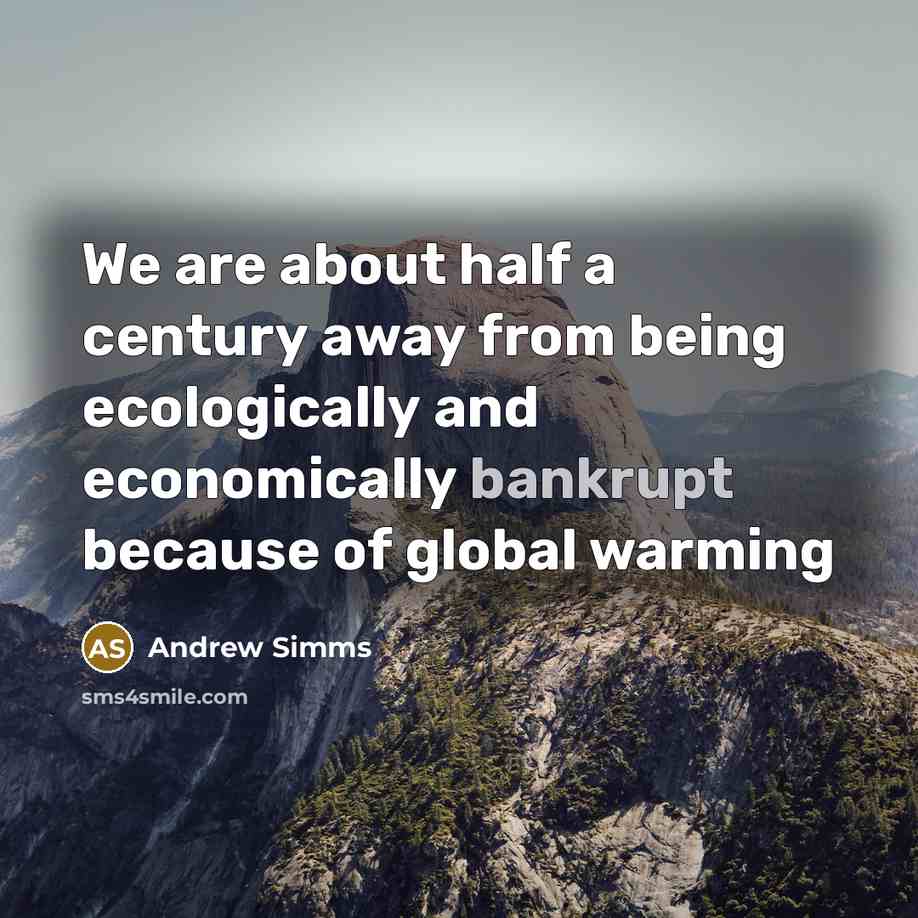 “We are about half a century away from being ecologically…” quote by Andrew Simms