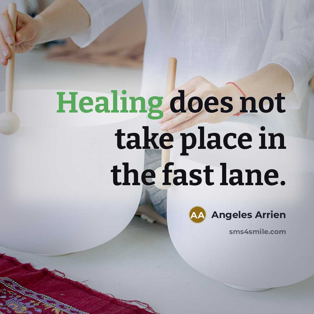 “Healing does not take place in the fast lane.…” quote by Angeles Arrien