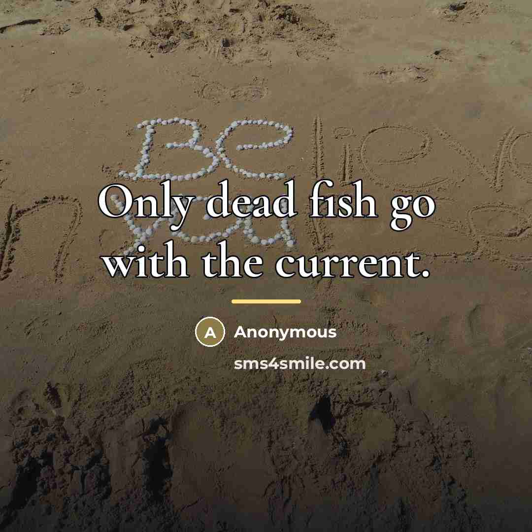 “Only dead fish go with the current.…” quote by Anonymous