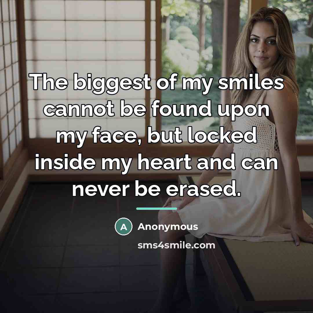 “The biggest of my smiles cannot be found upon my…” quote by Anonymous
