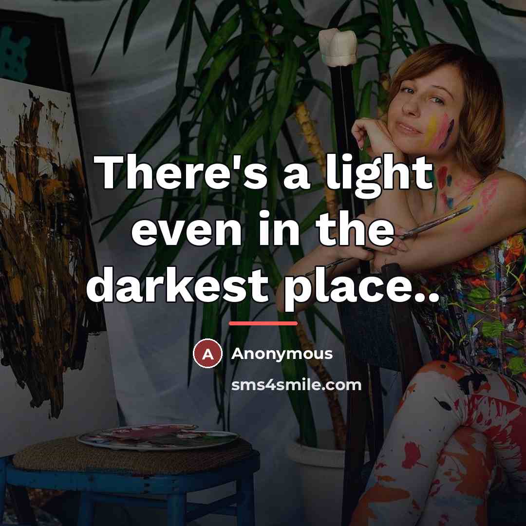 “There's a light even in the darkest place..…” quote by Anonymous