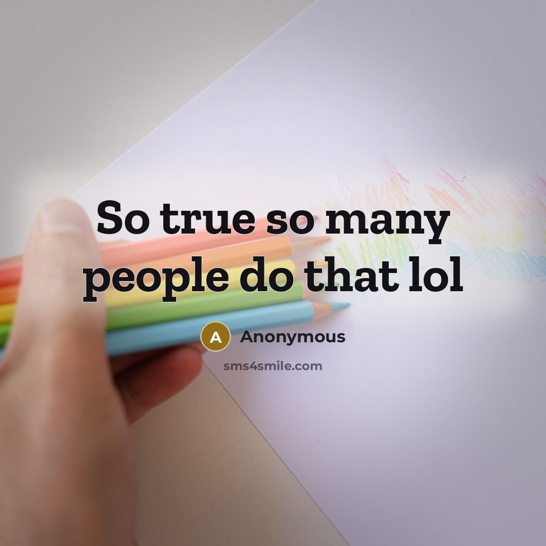 “So true so many people do that lol…” quote by Anonymous