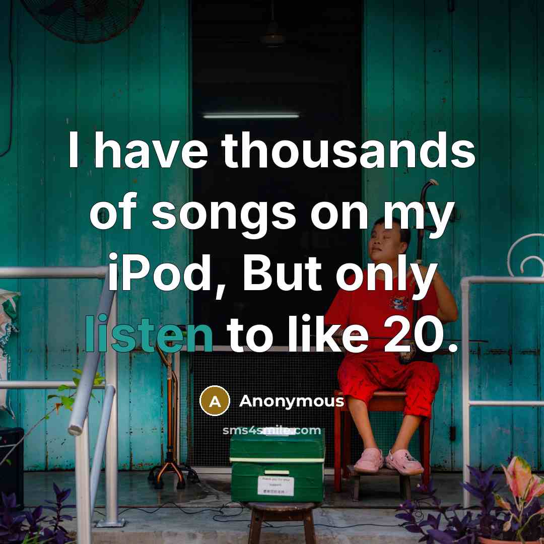“I have thousands of songs on my iPod, But only…” quote by Anonymous