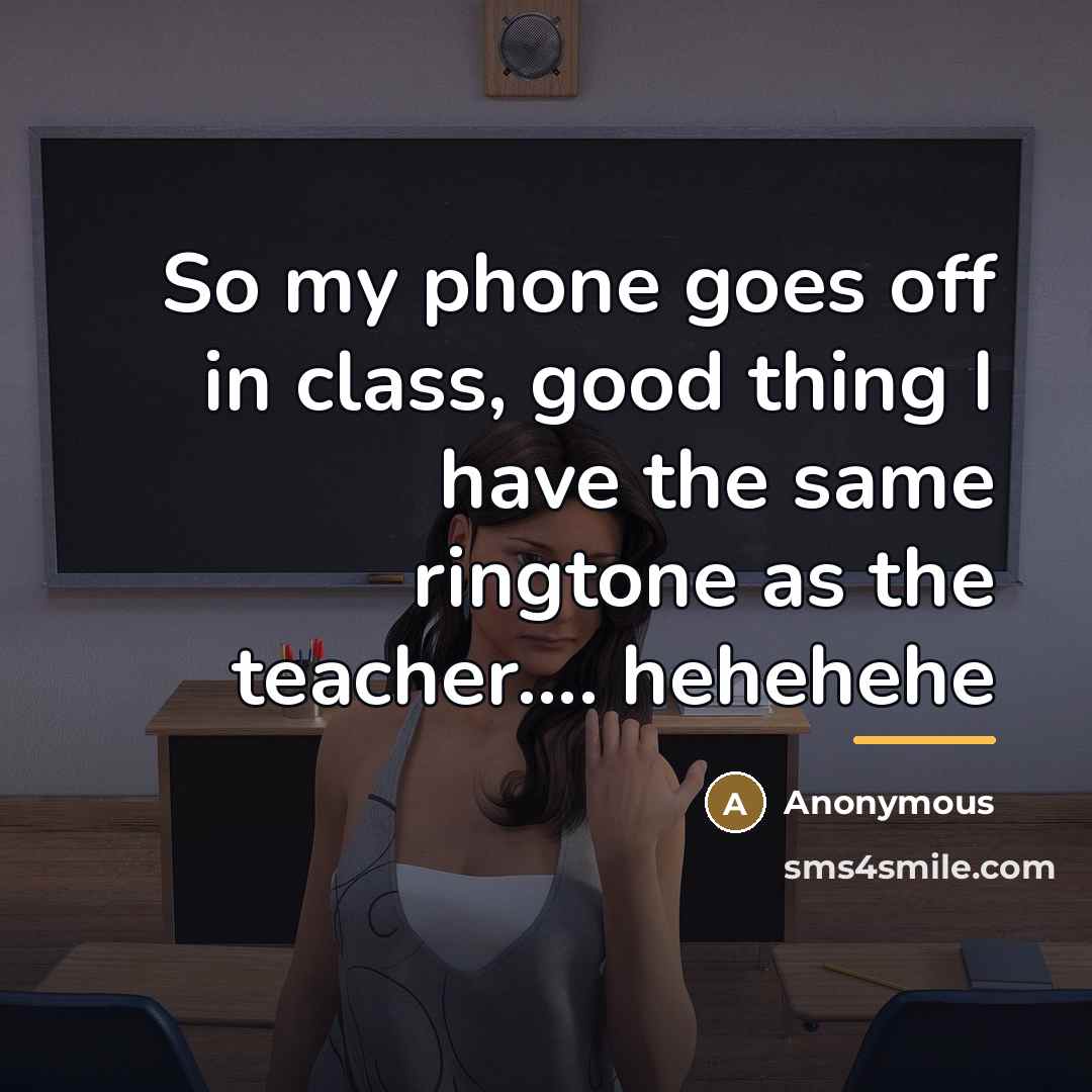 “So my phone goes off in class, good thing I…” quote by Anonymous
