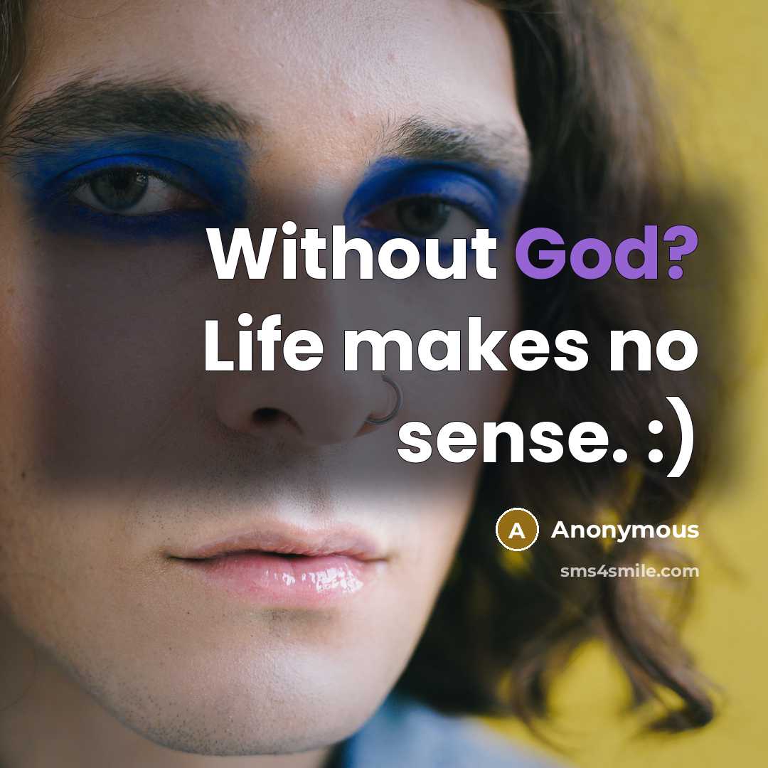 “Without God? Life makes no sense. :)…” quote by Anonymous