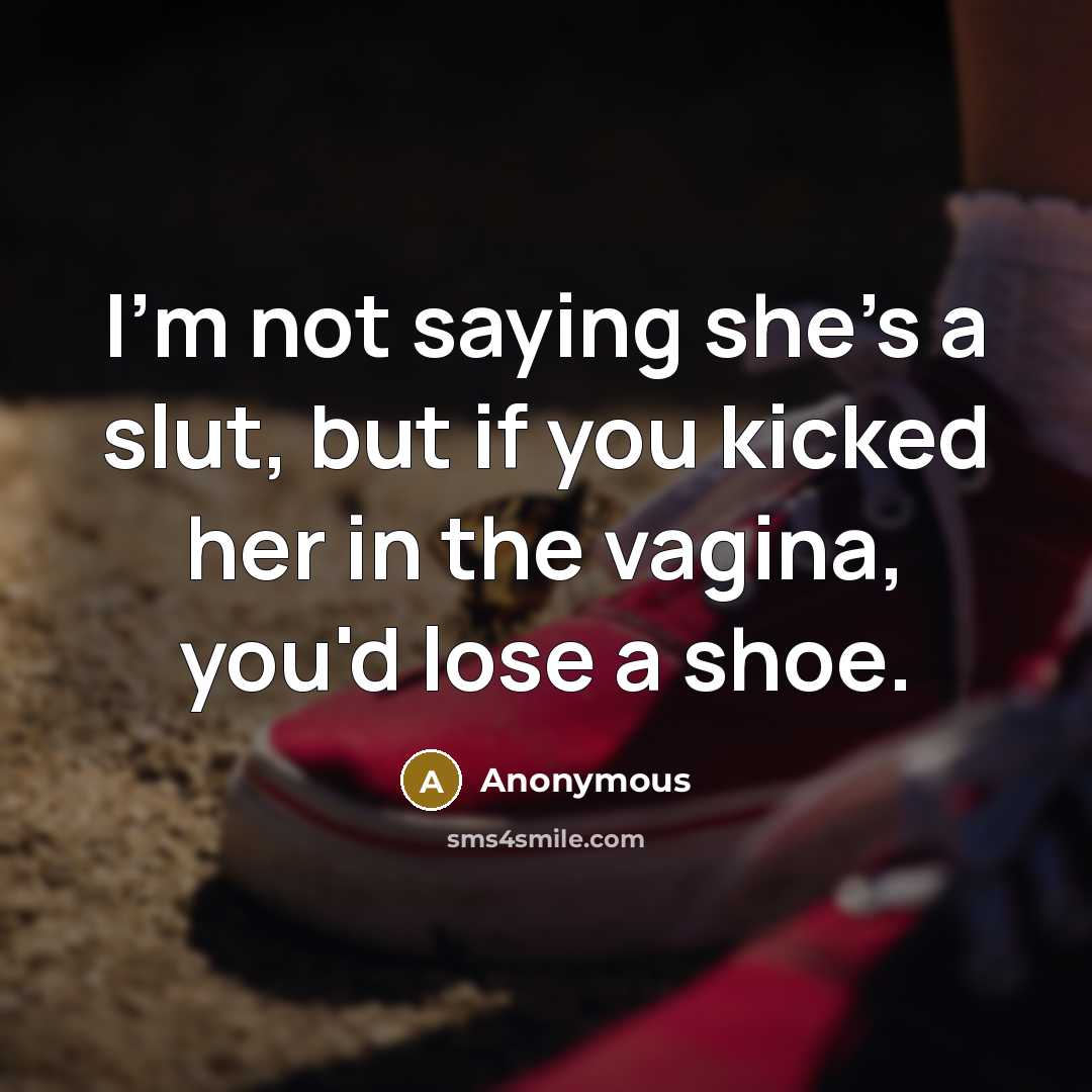 “I'm not saying she's a slut, but if you kicked…” quote by Anonymous