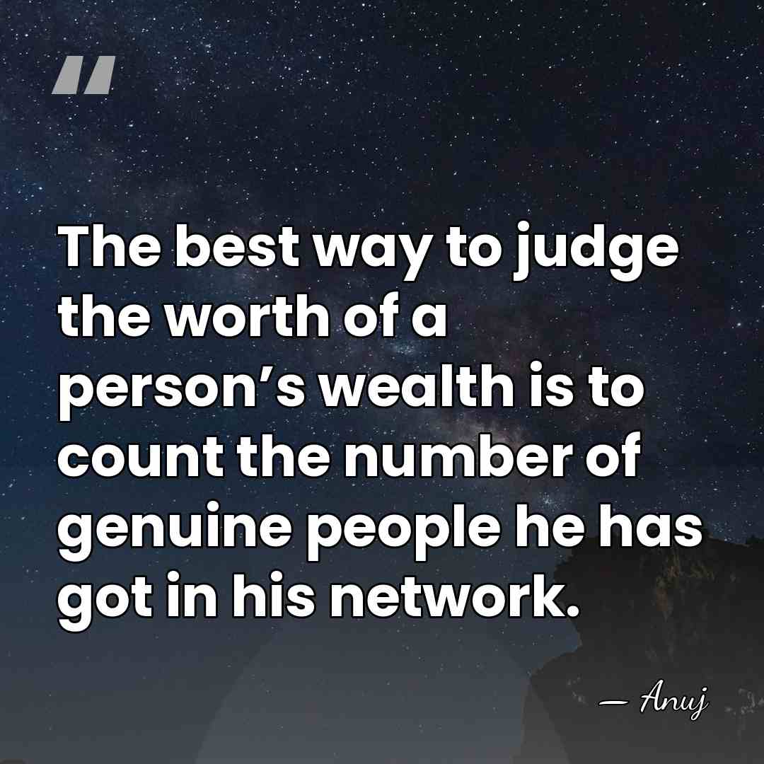 The best way to judge the worth of a person’s wealth is&hellip; - Anuj