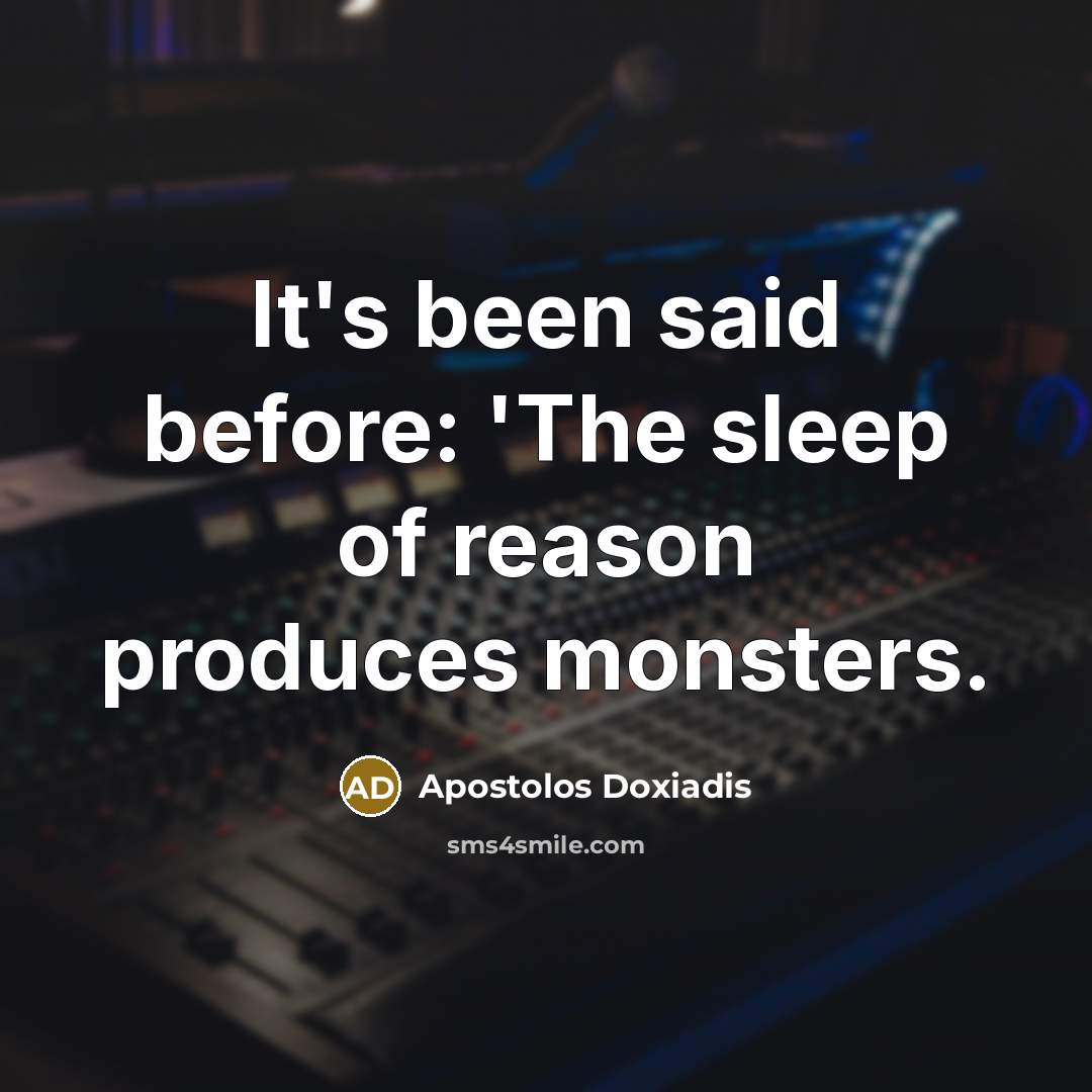 “It's been said before: 'The sleep of reason produces monsters.…” quote by Apostolos Doxiadis