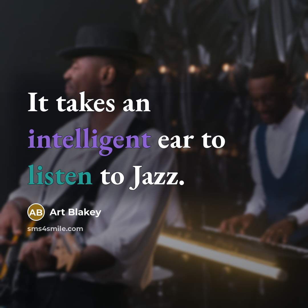 “It takes an intelligent ear to listen to Jazz.…” quote by Art Blakey