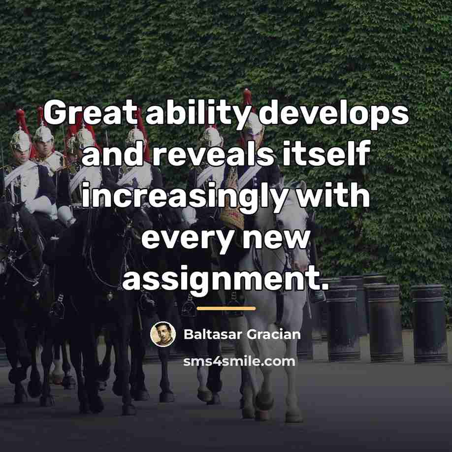 “Great ability develops and reveals itself increasingly with every new…” quote by Baltasar Gracian