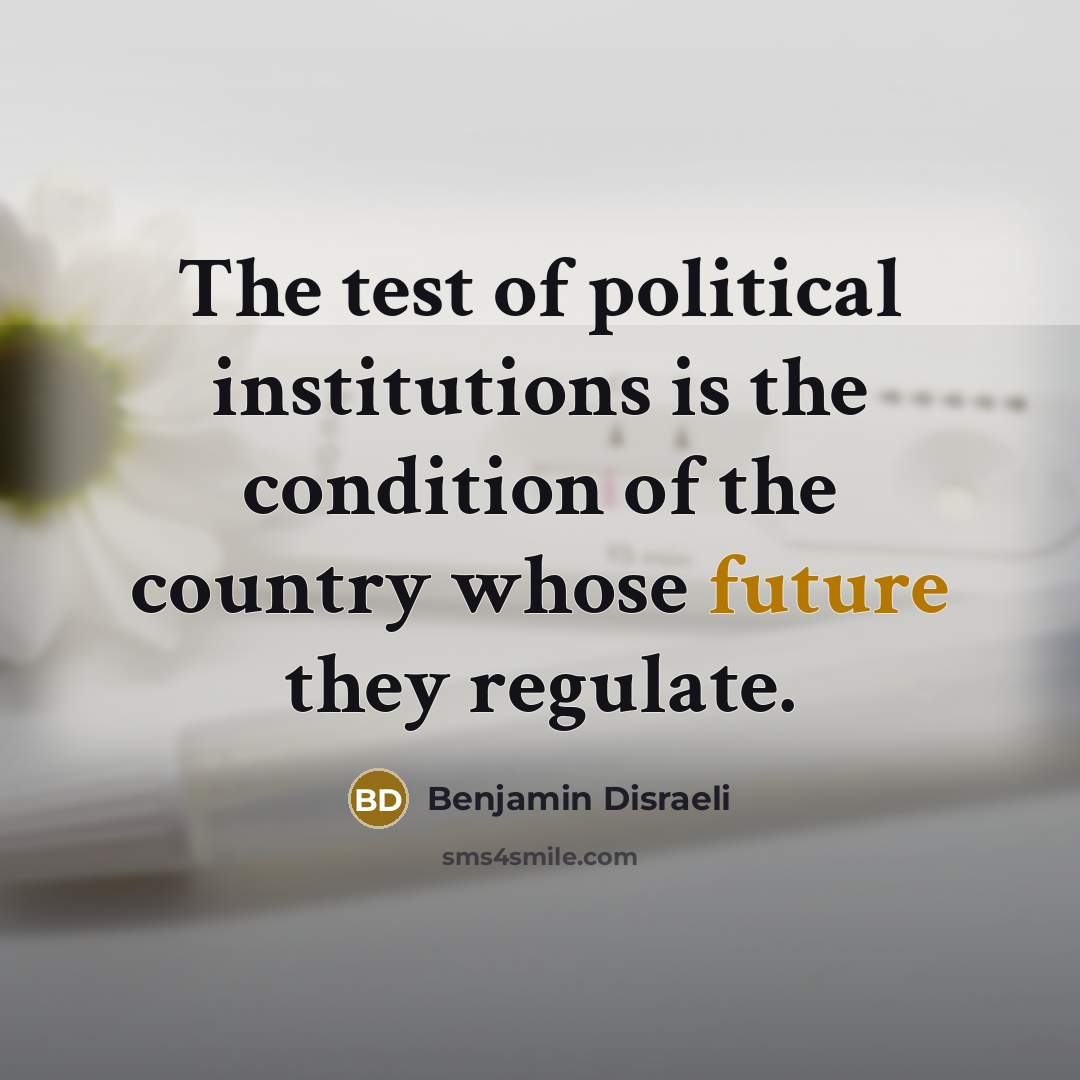 “The test of political institutions is the condition of the…” quote by Benjamin Disraeli