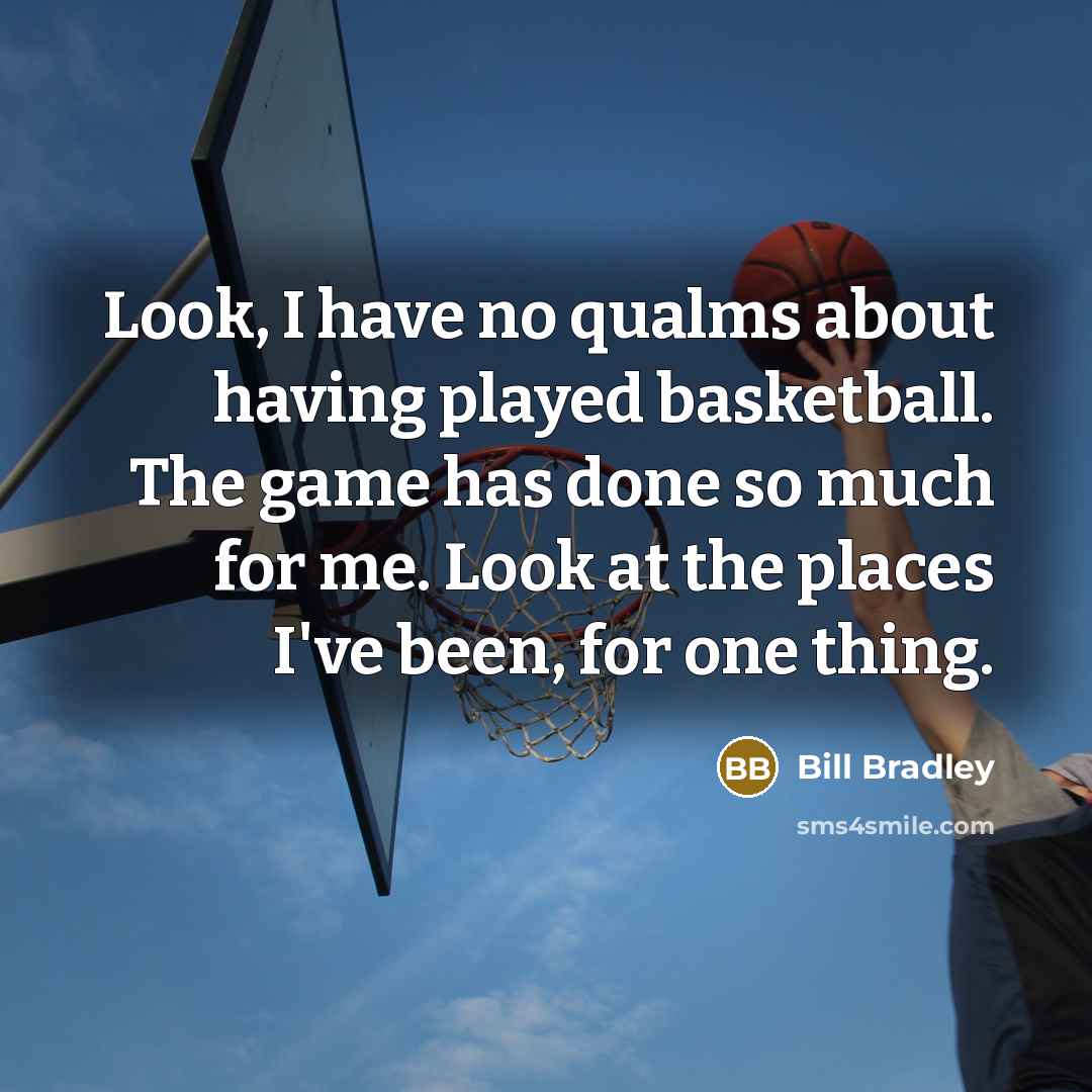 “Look, I have no qualms about having played basketball. The…” quote by Bill Bradley