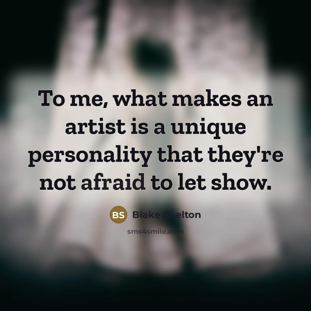“To me, what makes an artist is a unique personality…” quote by Blake Shelton