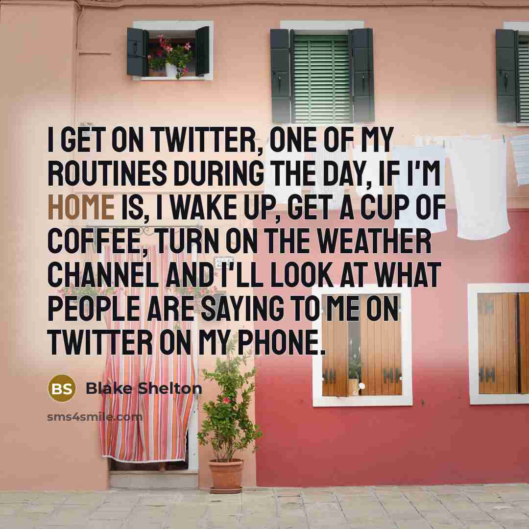 “I get on Twitter, one of my routines during the…” quote by Blake Shelton