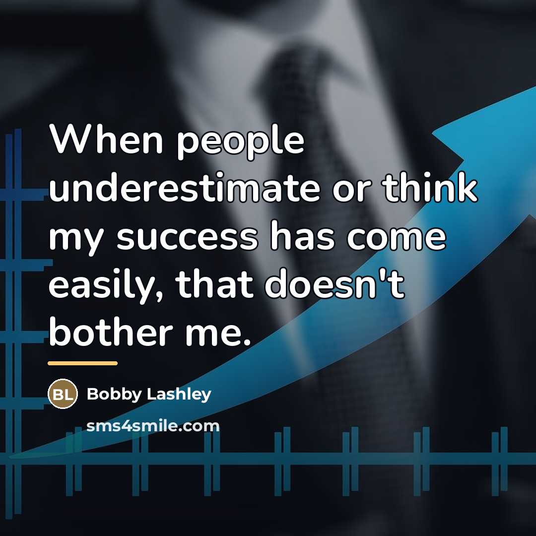 “When people underestimate or think my success has come easily,…” quote by Bobby Lashley
