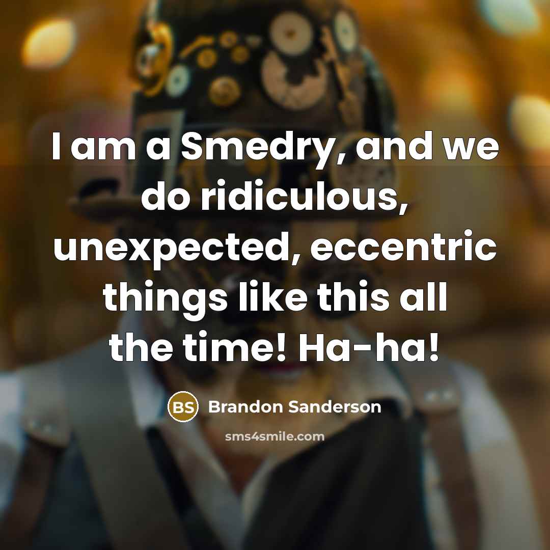“I am a Smedry, and we do ridiculous, unexpected, eccentric…” quote by Brandon Sanderson