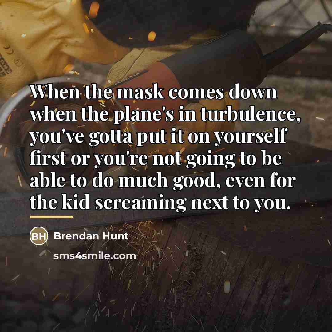 “When the mask comes down when the plane's in turbulence,…” quote by Brendan Hunt