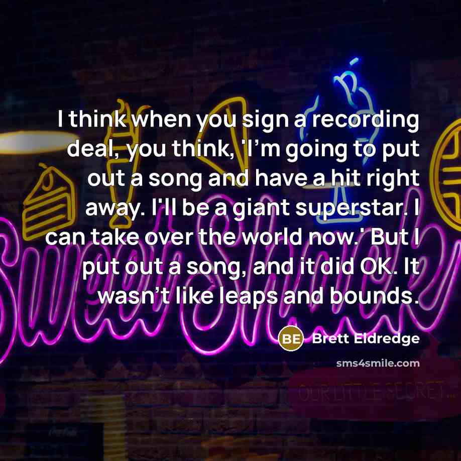 “I think when you sign a recording deal, you think,…” quote by Brett Eldredge