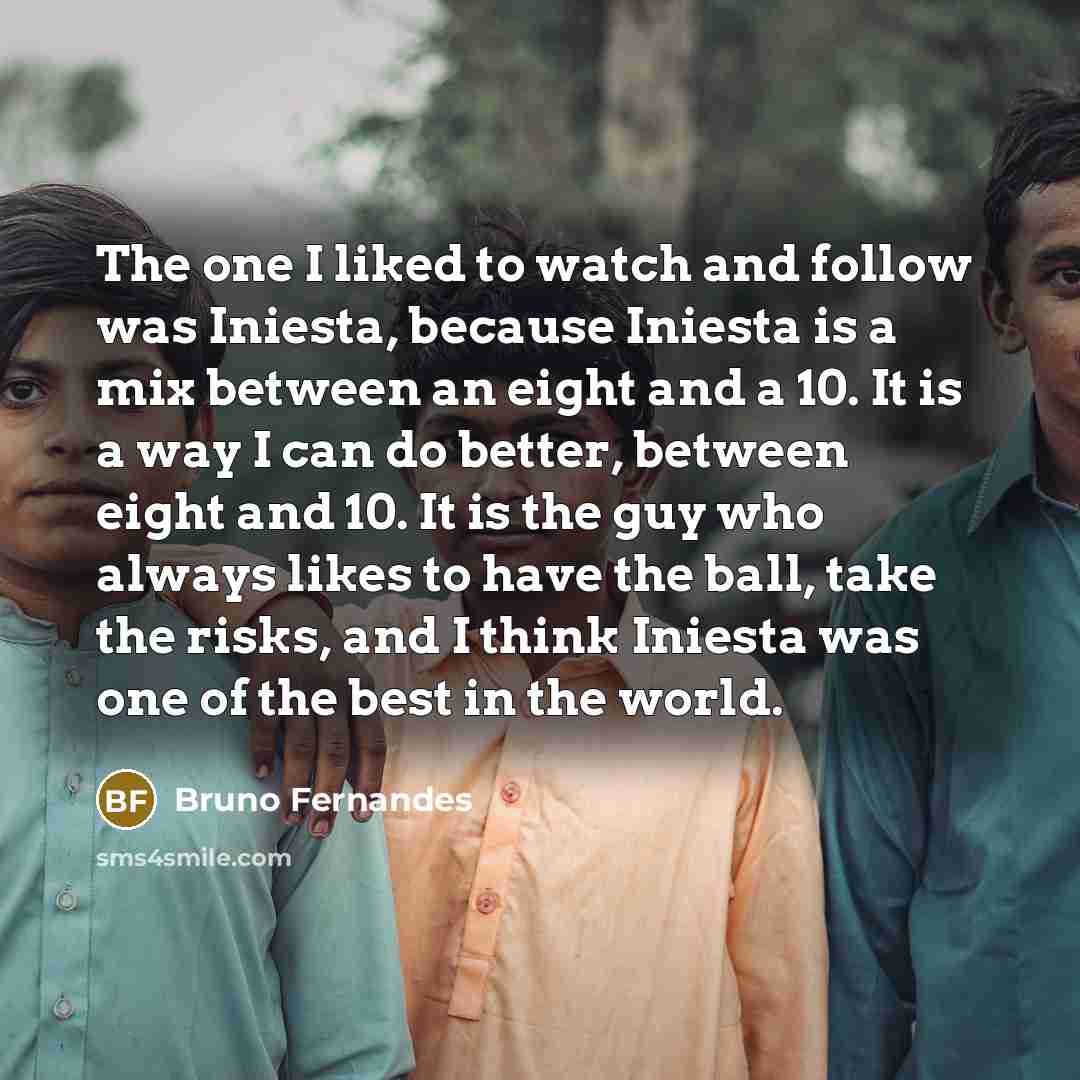 “The one I liked to watch and follow was Iniesta,…” quote by Bruno Fernandes