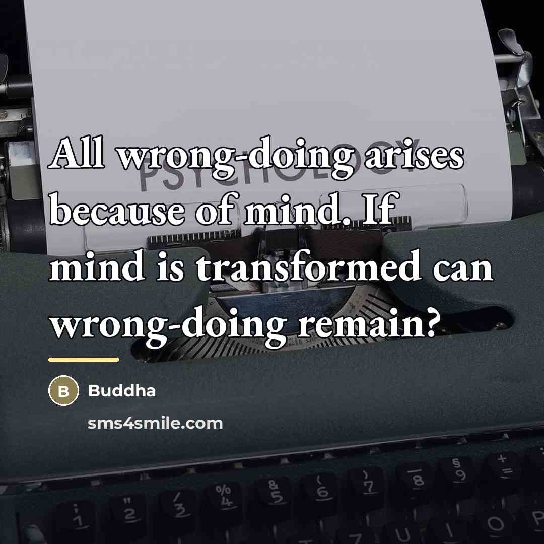“All wrong-doing arises because of mind. If mind is transformed…” quote by Buddha