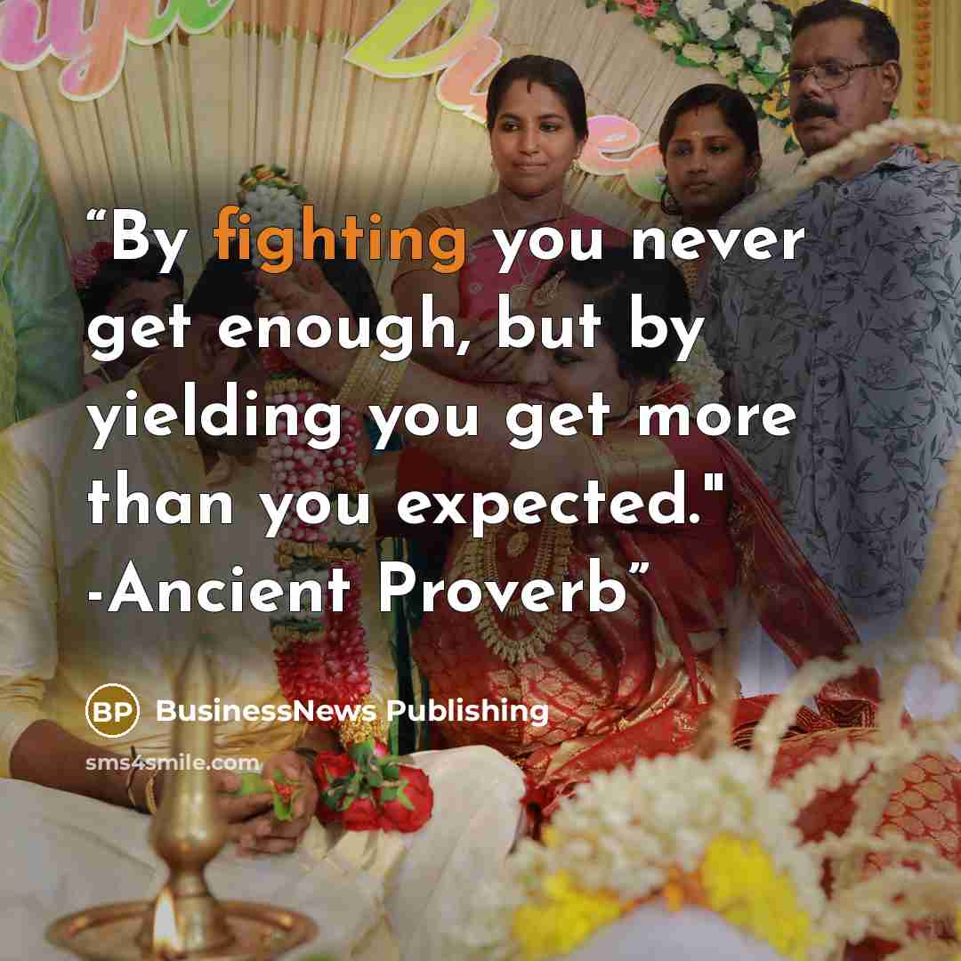 “By fighting you never get enough, but by yielding you get more than you expected." -Ancient Proverb” quote by BusinessNews Publishing