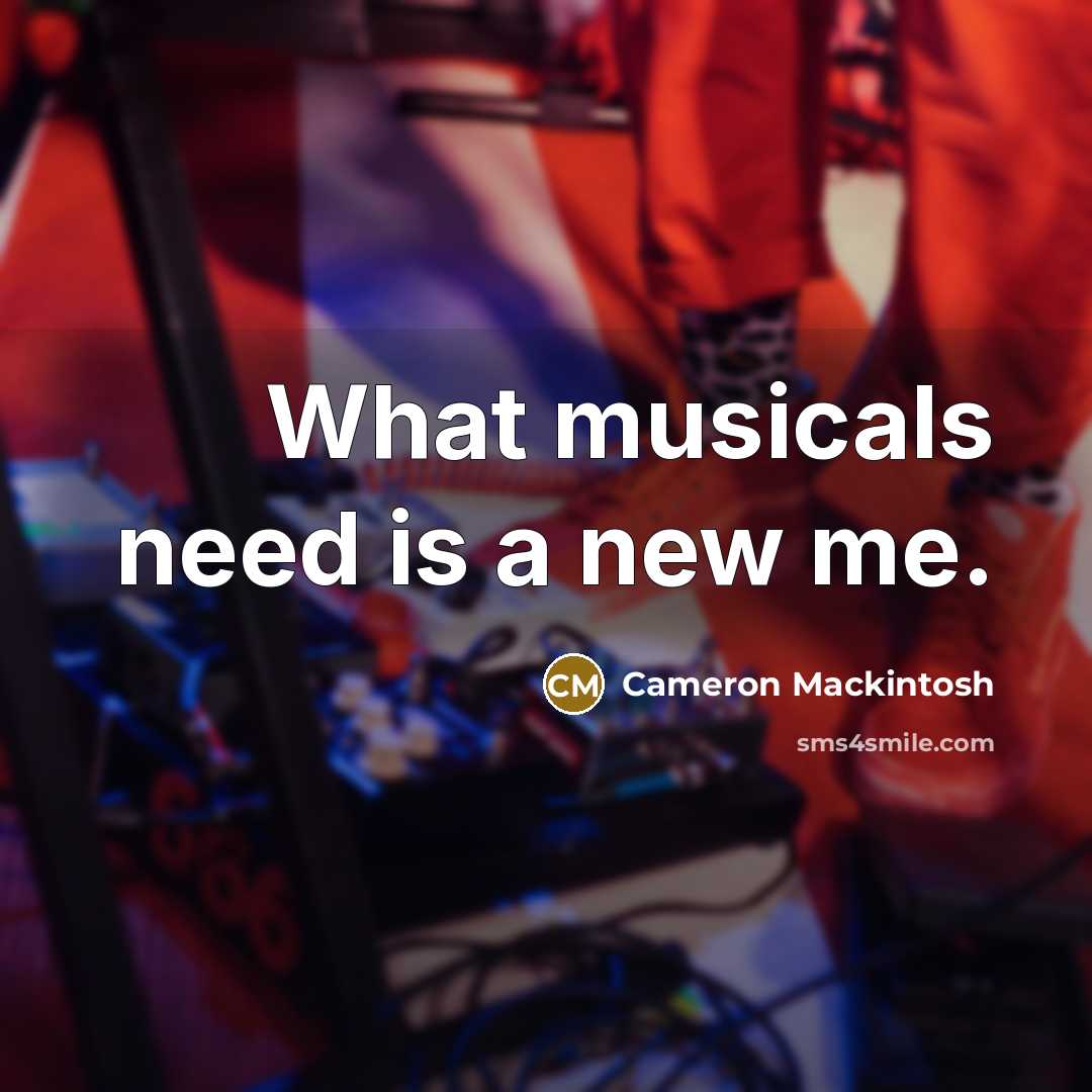 “What musicals need is a new me.…” quote by Cameron Mackintosh