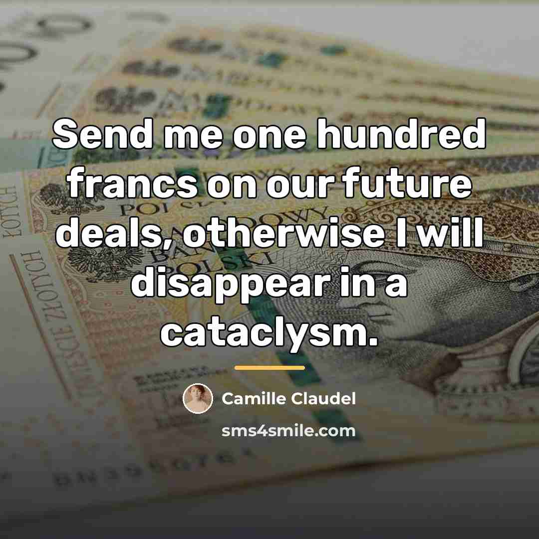 “Send me one hundred francs on our future deals, otherwise…” quote by Camille Claudel