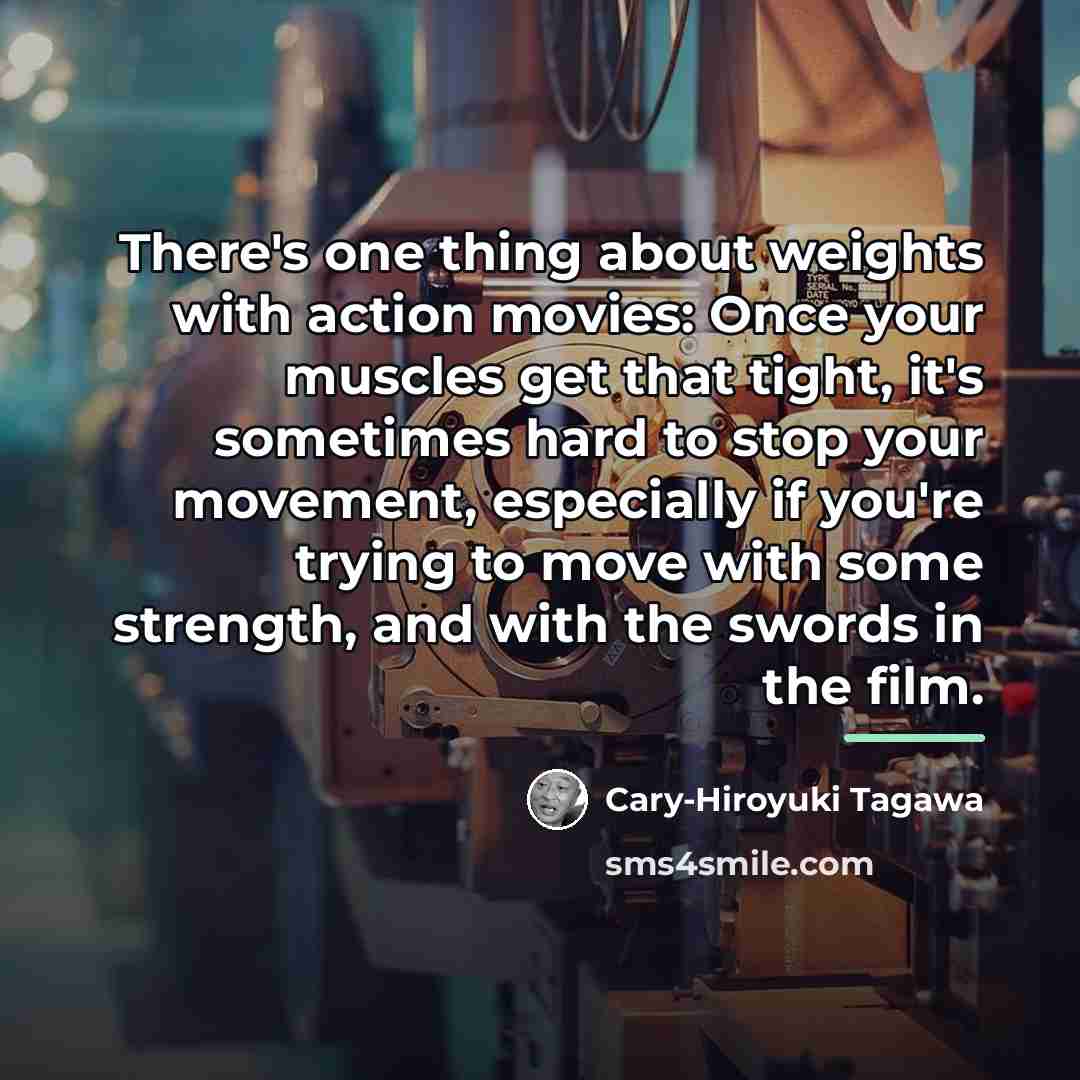 “There's one thing about weights with action movies: Once your…” quote by Cary-Hiroyuki Tagawa