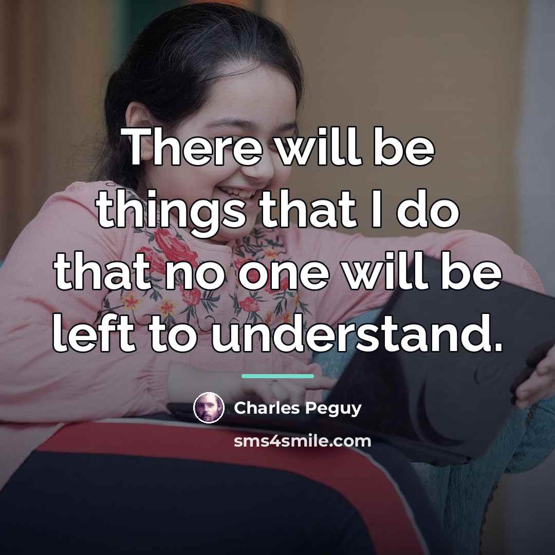 “There will be things that I do that no one…” quote by Charles Peguy