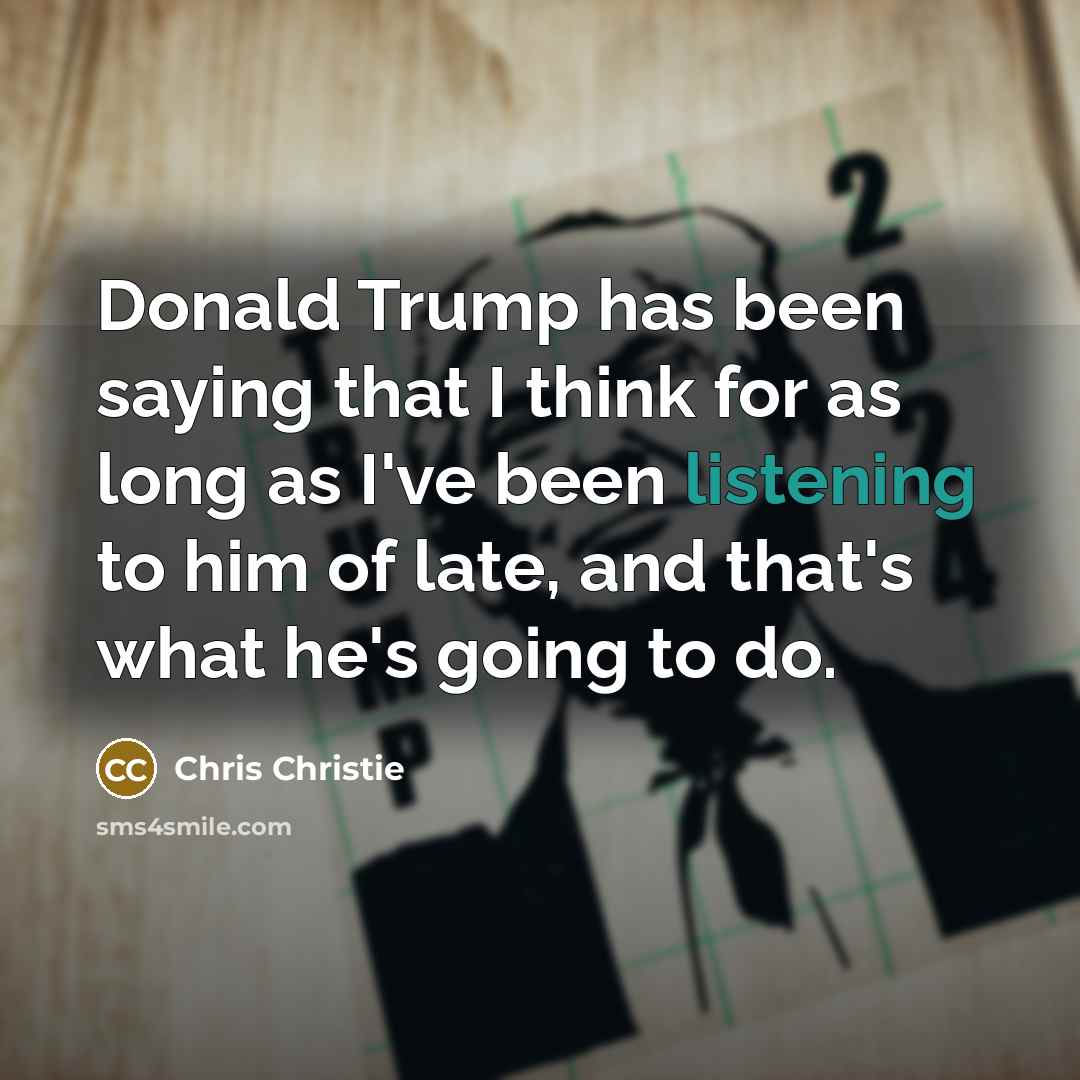 “Donald Trump has been saying that I think for as…” quote by Chris Christie