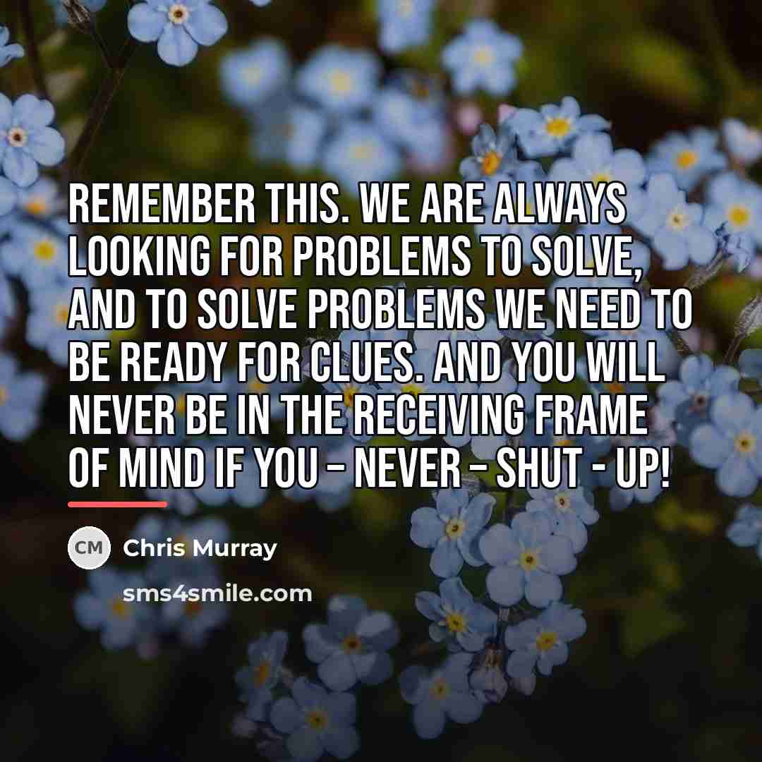 “Remember this. We are always looking for problems to solve,…” quote by Chris Murray