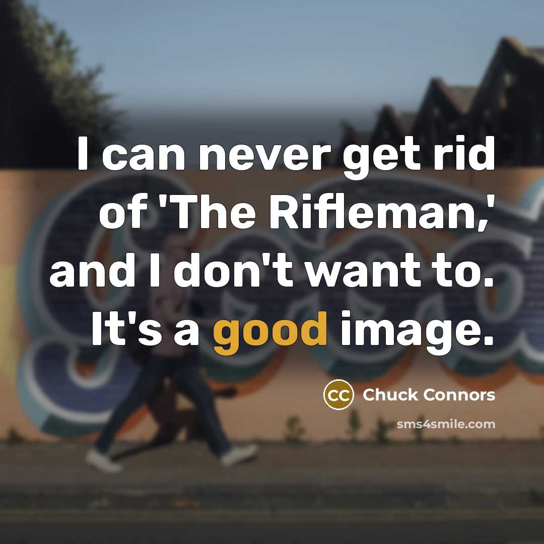 “I can never get rid of 'The Rifleman,' and I…” quote by Chuck Connors