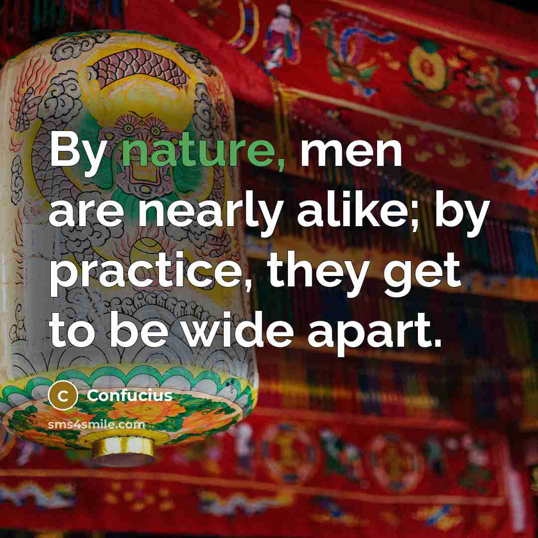 “By nature, men are nearly alike; by practice, they get…” quote by Confucius