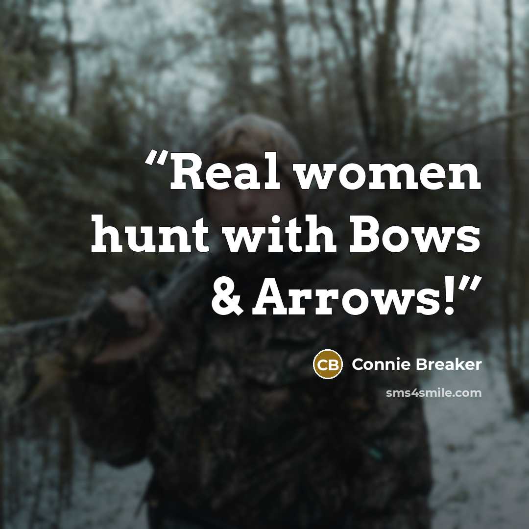 “Real women hunt with Bows & Arrows!” quote by Connie Breaker