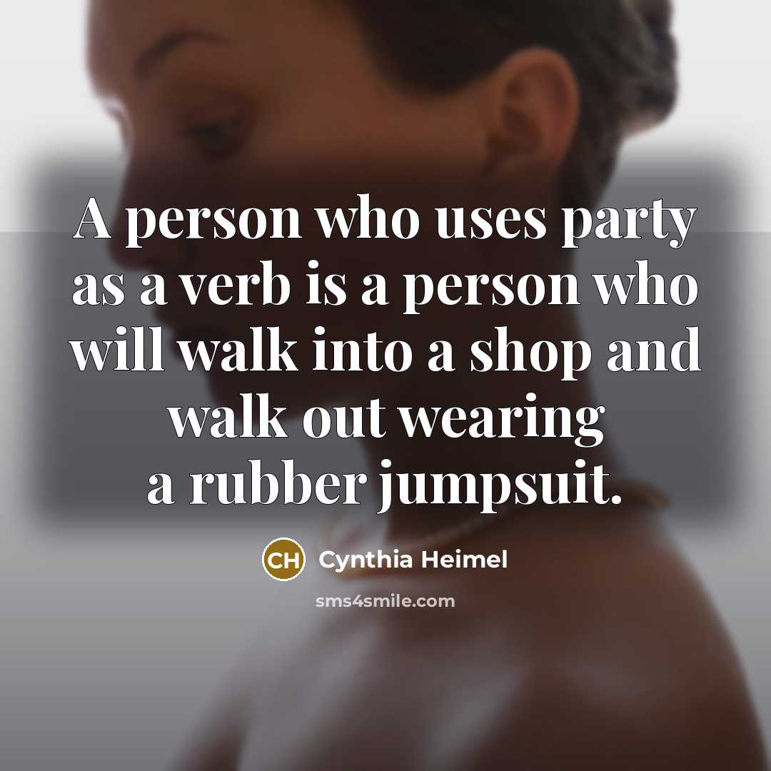 “A person who uses party as a verb is a…” quote by Cynthia Heimel