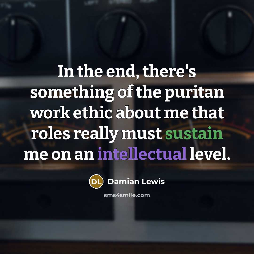 “In the end, there's something of the puritan work ethic…” quote by Damian Lewis