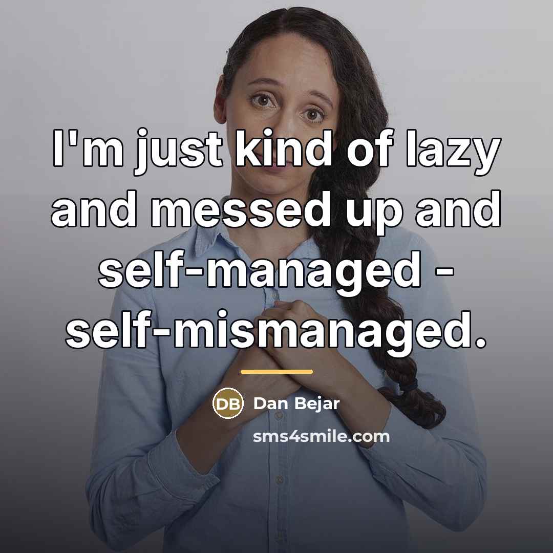 “I'm just kind of lazy and messed up and self-managed…” quote by Dan Bejar