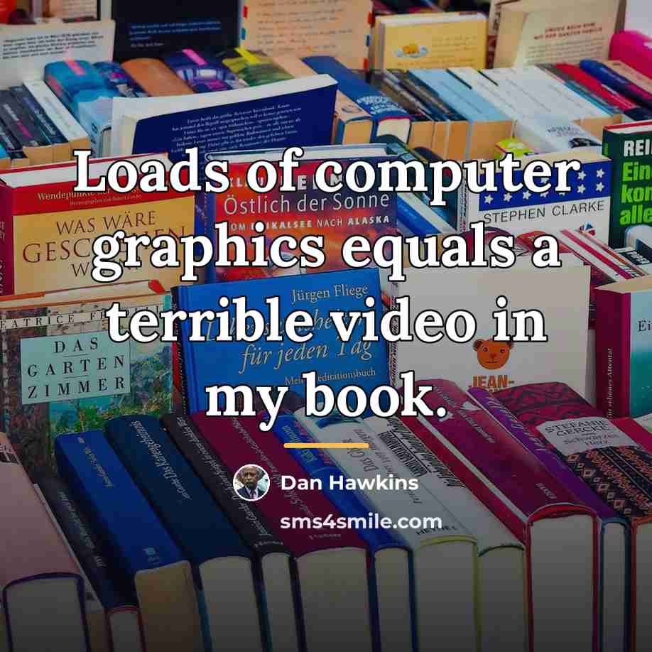 “Loads of computer graphics equals a terrible video in my…” quote by Dan Hawkins