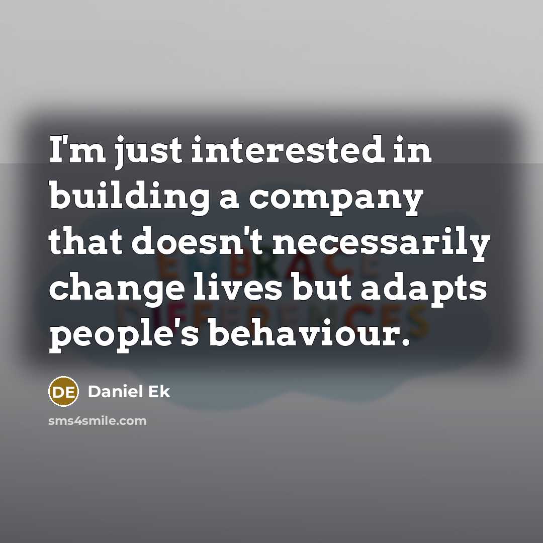 “I'm just interested in building a company that doesn't necessarily…” quote by Daniel Ek