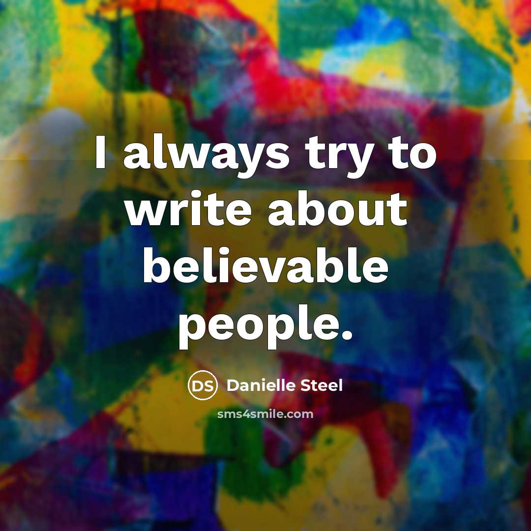 “I always try to write about believable people.…” quote by Danielle Steel