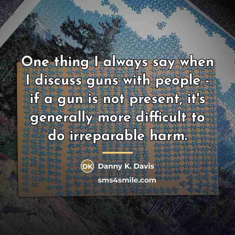 “One thing I always say when I discuss guns with…” quote by Danny K. Davis