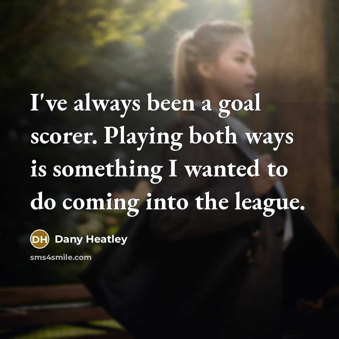 “I've always been a goal scorer. Playing both ways is…” quote by Dany Heatley
