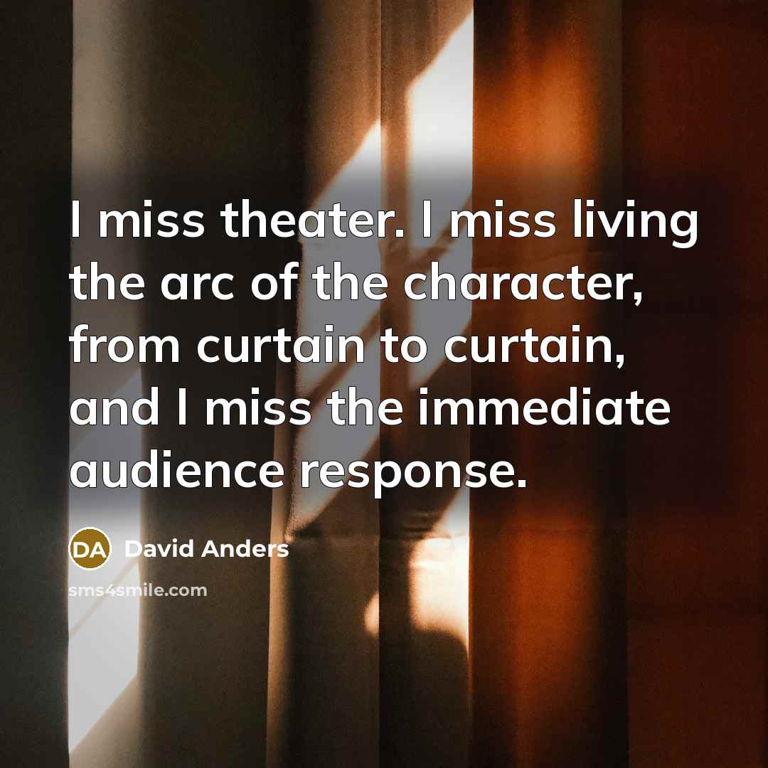 “I miss theater. I miss living the arc of the…” quote by David Anders