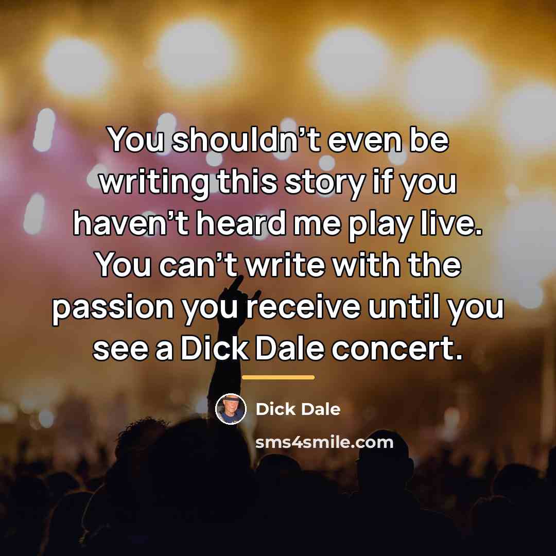 “You shouldn't even be writing this story if you haven't…” quote by Dick Dale