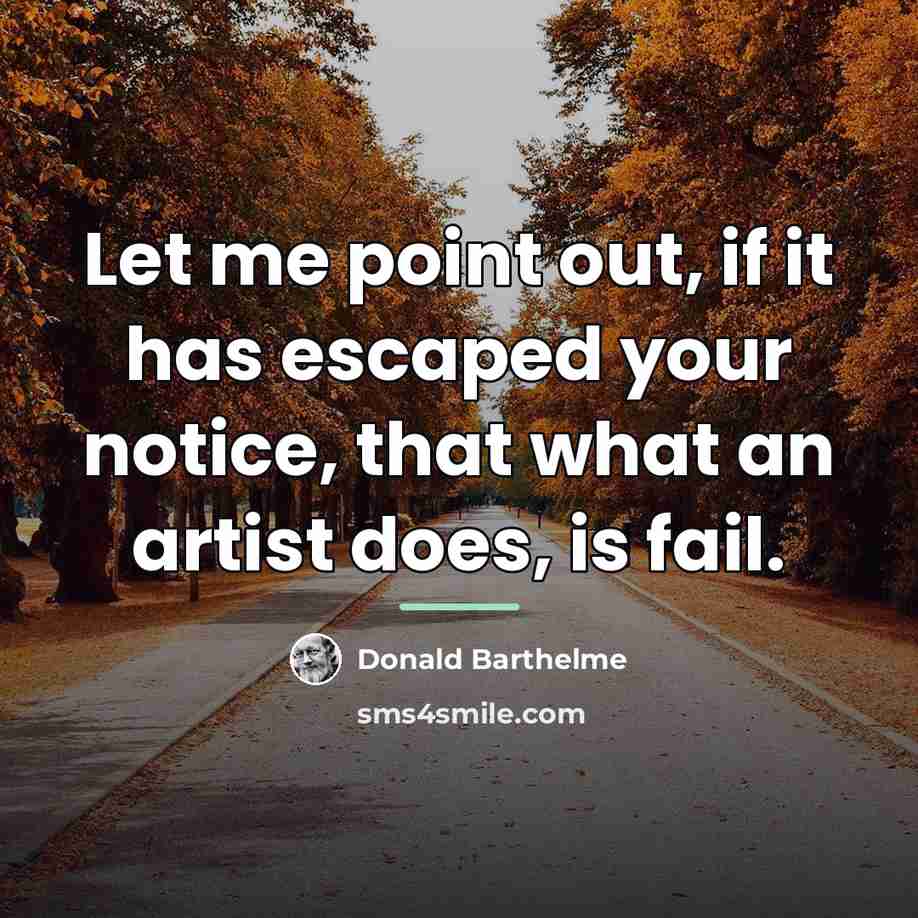 “Let me point out, if it has escaped your notice,…” quote by Donald Barthelme