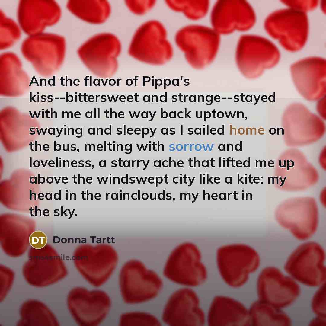 “And the flavor of Pippa's kiss--bittersweet and strange--stayed with me…” quote by Donna Tartt